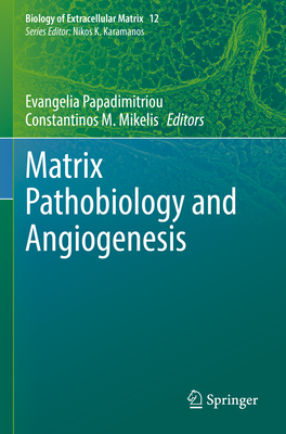 Matrix Pathobiology and Angiogenesis - Papadimitriou, Evangelia (Editor), and Mikelis, Constantinos M (Editor)