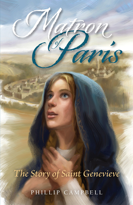 Matron of Paris: The Story of Saint Genevieve - Campbell, Phillip