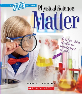 Matter (a True Book: Physical Science) - Squire, Ann O