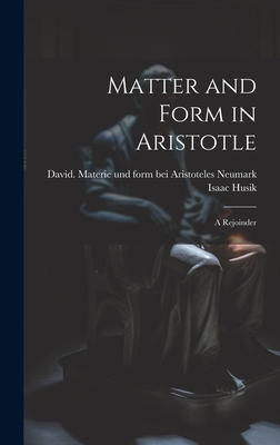 Matter and Form in Aristotle: A Rejoinder - Husik, Isaac, and Neumark, David 1866-1924 Materie Un (Creator)