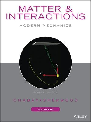 Matter and Interactions, Volume I: Modern Mechanics - Chabay, Ruth W, and Sherwood, Bruce A