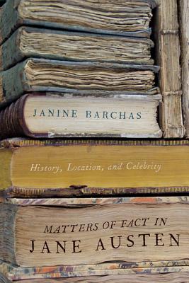 Matters of Fact in Jane Austen: History, Location, and Celebrity - Barchas, Janine