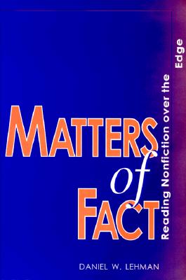 Matters of Fact: Reading Nonfiction Over the Edge - Lehman, Daniel W