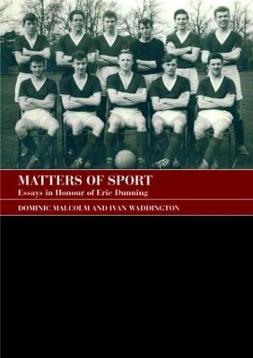 Matters of Sport: Essays in Honour of Eric Dunning - Malcolm, Dominic (Editor), and Waddington, Ivan (Editor)