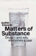 Matters of Substance: Drugs - And Why Everyone's a User - Edwards, Griffith