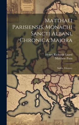 Matthaei Parisiensis, Monachi Sancti Albani, Chronica Majora: Index. Glossary - Luard, Henry Richards, and Paris, Matthew