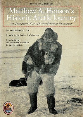 Matthew A. Henson's Historic Arctic Journey: The Classic Account of One of the World's Greatest Black Explorers - Henson, Matthew A, and Peary, Robert E (Foreword by), and Stam, Deirdre C (Introduction by)