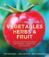 Matthew Biggs's Complete Book of Vegetables: The Complete Book of Vegetables, Herbs & Fruit