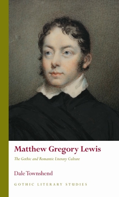 Matthew Gregory Lewis: The Gothic and Romantic Literary Culture - Townshend, Dale