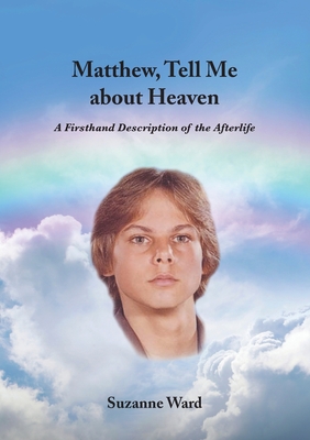 Matthew, Tell Me About Heaven: A Firsthand Description of the Afterlife - Ward, Suzanne