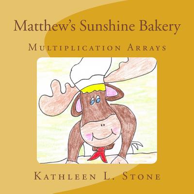 Matthew's Sunshine Bakery: Multiplication Arrays - Stone, Kathleen L