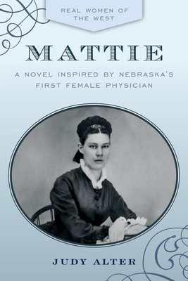 Mattie: A Novel Inspired by Nebraska's First Female Physician - Alter, Judy