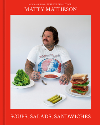 Matty Matheson: Soups, Salads, Sandwiches: A Cookbook - Matheson, Matty