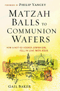 Matzah Balls to Communion Wafers: How a Not So Kosher Jewish Girl Fell in Love with Jesus
