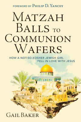 Matzah Balls to Communion Wafers - Baker, Gail, and Yancey, Philip (Foreword by)