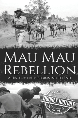Mau Mau Rebellion: A History from Beginning to End - History, Hourly