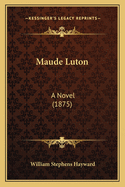 Maude Luton: A Novel (1875)