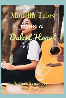 Maudlin Tales from a Dulcet Heart - Das, Sudip Kumar, and Das, Dipan Kumar