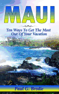 Maui: Ten Ways to Get the Most Out of Your Vacation