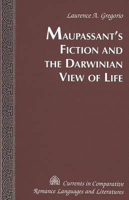 Maupassant's Fiction and the Darwinian View of Life - Alvarez-Detrell, Tamara (Editor), and Paulson, Michael G (Editor), and Gregorio, Laurence A