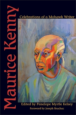 Maurice Kenny: Celebrations of a Mohawk Writer - Kelsey, Penelope Myrtle (Editor), and Bruchac, Joseph (Foreword by)