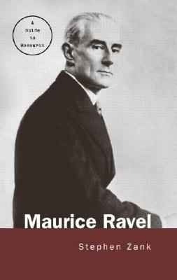 Maurice Ravel: A Guide to Research - Zank, Stephen