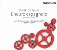 Maurice Ravel: Orchestral Works, Vol. 4 - L'heure espagnole; Shhrazade - Alexandre Duhamel (baritone); Jean-Paul Fouchcourt (tenor); Paul Gay (bass); Stphanie d'Oustrac (soprano);...