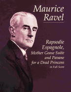 Maurice Ravel: Rapsodie Espagnole, Mother Goose Suite And Pavane For A Dead Princess (Full Score)