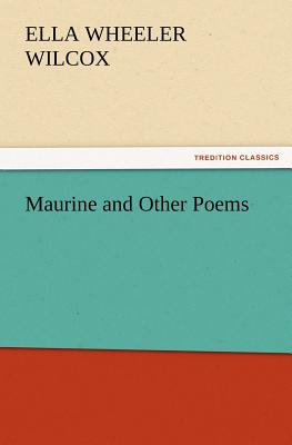 Maurine and Other Poems - Wilcox, Ella Wheeler