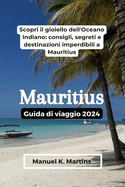 Mauritius Guida di viaggio 2024: Scopri il gioiello dell'Oceano Indiano: consigli, segreti e destinazioni imperdibili a Mauritius