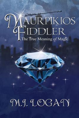 Maurpikios Fiddler: The True Meaning of Magic - Logan, M J