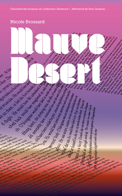 Mauve Desert - Brossard, Nicole, and de Lotbiniere-Harwood, Susanne (Translated by), and Queyras, Sina (Afterword by)