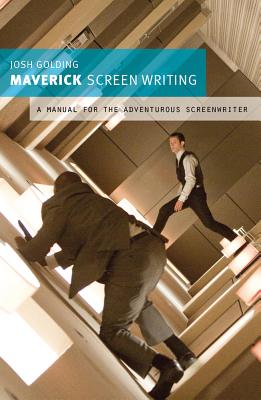 Maverick Screenwriting: A manual for the adventurous screenwriter - Golding, Josh