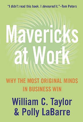 Mavericks at Work: Why the Most Original Minds in Business Win - Taylor, William, and LaBarre, Polly