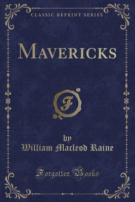 Mavericks (Classic Reprint) - Raine, William MacLeod