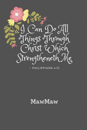 MawMaw I Can Do All Things Through Christ: Personalized KJV King James Version Philippians 4:13 Bible Verse Quote 6" x 9" Blank Lined Writing Notebook Journal, 110 Pages
