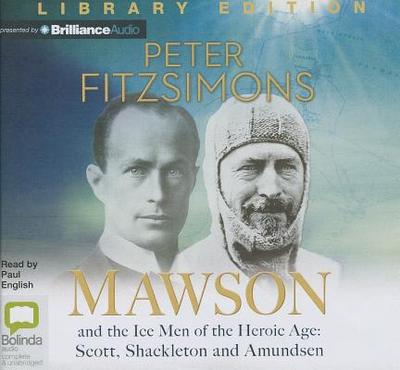 Mawson: And the Ice Men of the Heroic Age: Scott, Shackelton and Amundsen - Fitzsimons, Peter, and English, Paul (Read by)