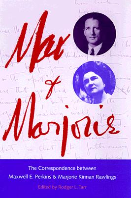 Max and Marjorie: The Correspondence Between Maxwell E. Perkins and Marjorie Kinnan Rawl - Tarr, Rodger L (Editor)