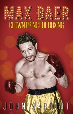 Max Baer: Clown Prince of Boxing - Jarrett, John