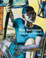 Max Beckmann: Exile in Amsterdam - Beckmann, Max, and Bayerische Staatsgemldesammlungen Mnchen (Editor), and Billeter, Felix (Text by)
