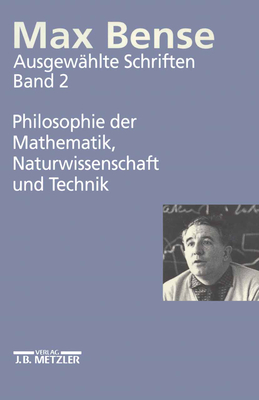 Max Bense: Philosophie der Mathematik, Naturwissenschaft und Technik: Ausgewahlte Schriften in vier Banden, Band 2 - Emter, Elisabeth (Preface by), and Walther, Elisabeth (Editor)