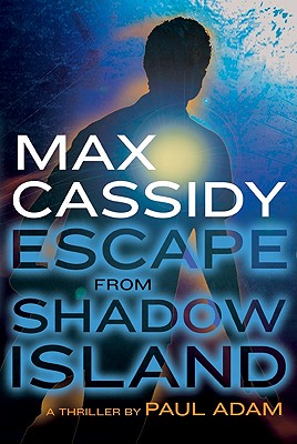 Max Cassidy: Escape from Shadow Island - Adam, Paul, PhD