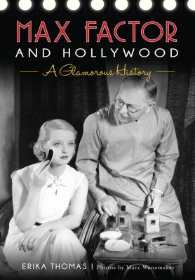 Max Factor and Hollywood: A Glamorous History - Thomas, Erika, and Wanamaker, Photos By Marc