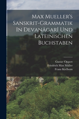 Max Mueller's Sanskrit-Grammatik in Devanagari Und Lateinischen Buchstaben - M?ller, Friedrich Max, and Kielhorn, Franz, and Oppert, Gustav