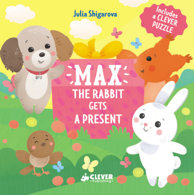 Max the Rabbit Gets a Present: Includes a Clever Puzzle - Clever Publishing, and Shigarova, Julia