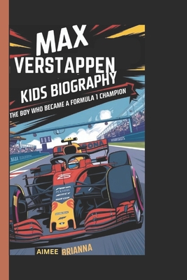 Max Verstappen Kids Biography: The Boy Who Became a Formula 1 Champion - Brianna, Aimee