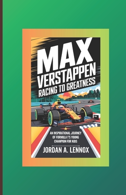 Max Verstappen: RACING TO GREATNESS: An Inspirational Journey of Formula 1's Young Champion for Kids - A Lennox, Jordan