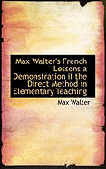 Max Walter's French Lessons a Demonstration If the Direct Method in Elementary Teaching