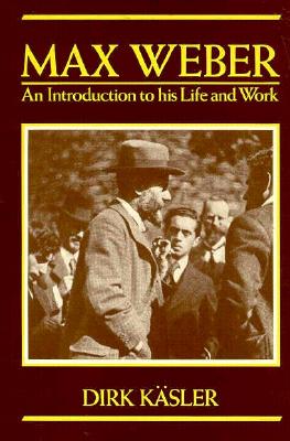 Max Weber: An Introduction to His Life and Work - Kasler, Dirk, and Hurd, Philippa (Translated by)