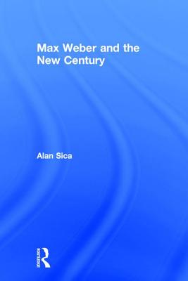 Max Weber and the New Century - Sica, Alan
